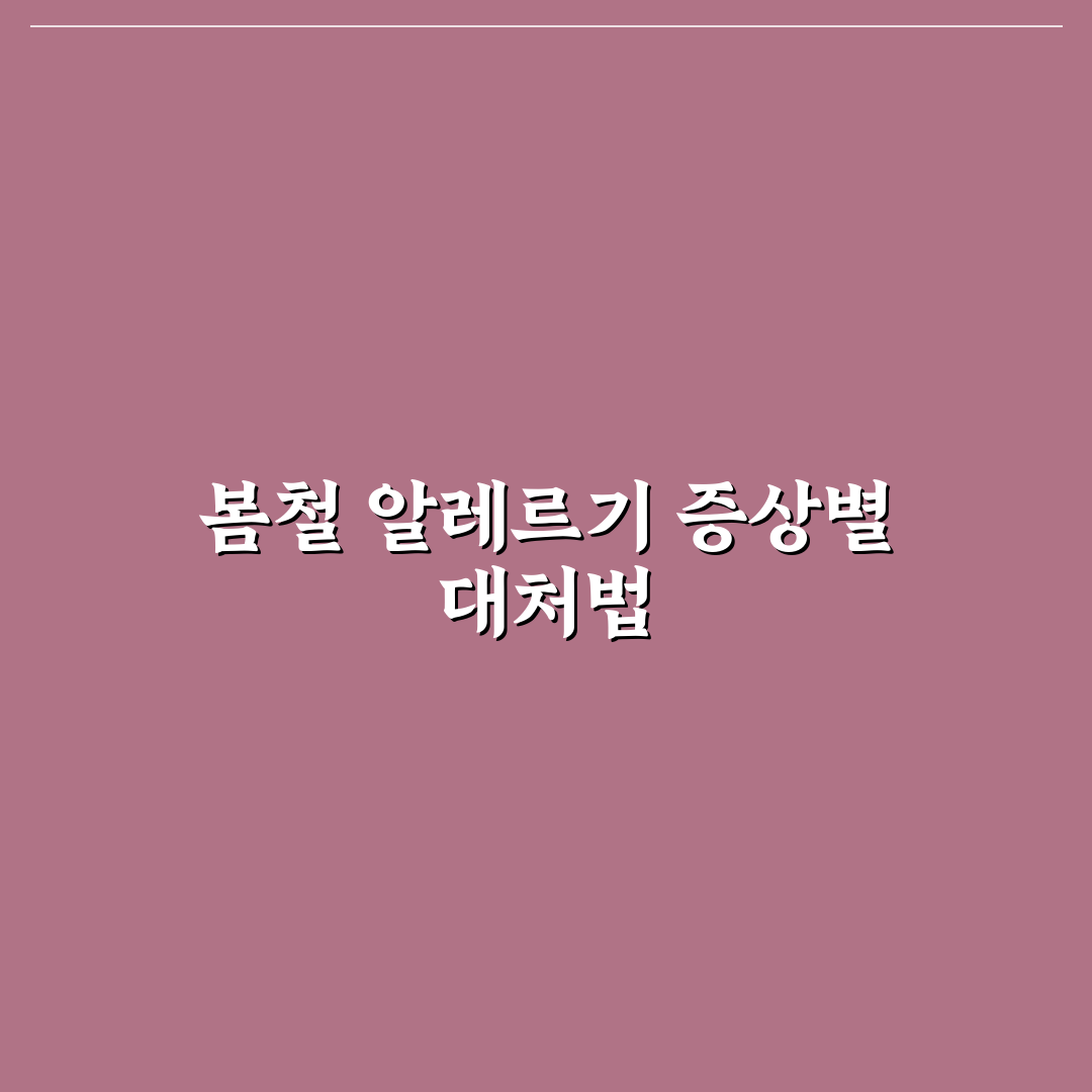 봄철 알레르기 약 챙기기 전 증상별 5가지 체크포인트 총정리