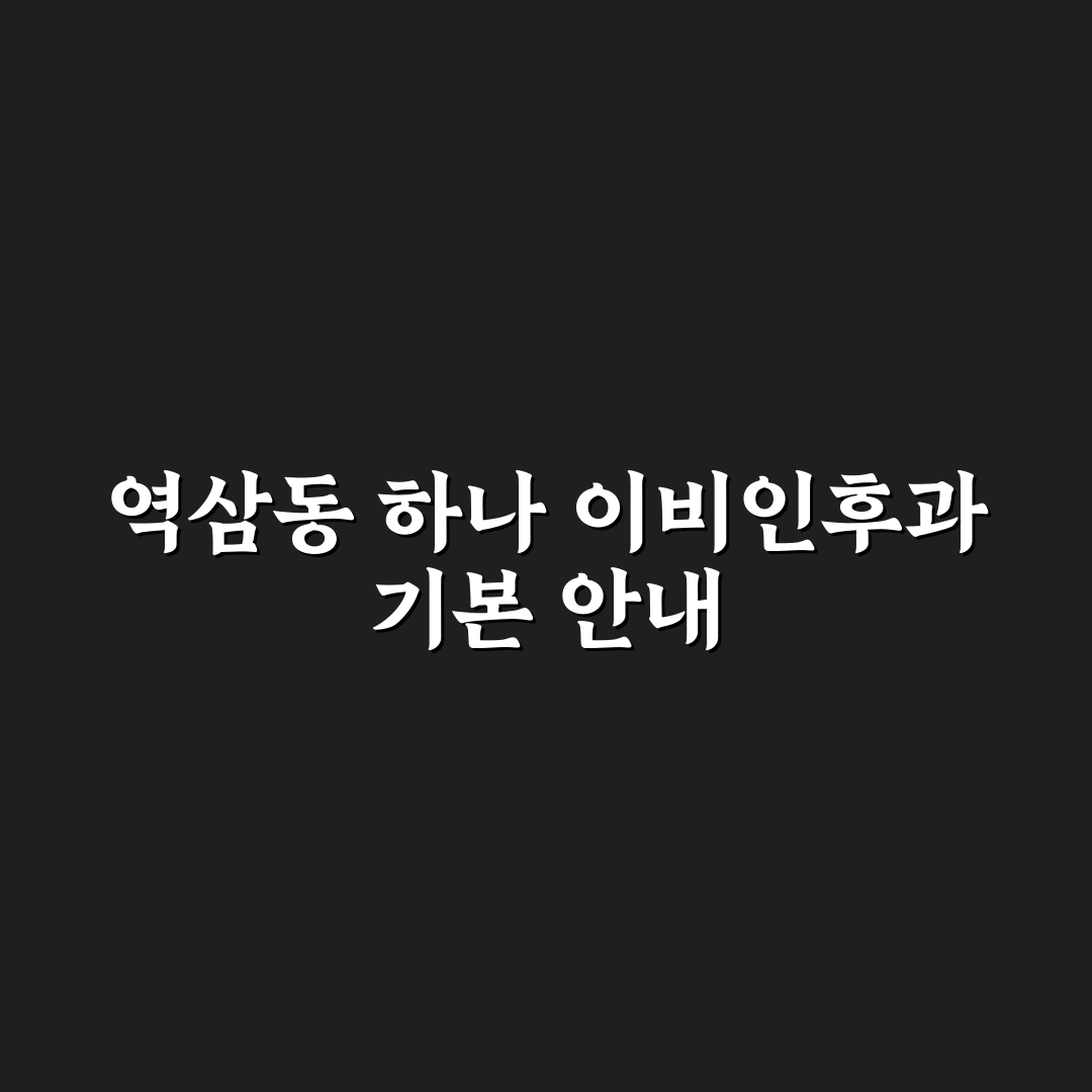 역삼동 하나 이비인후과 방문 전 알아두면 좋은 꿀팁