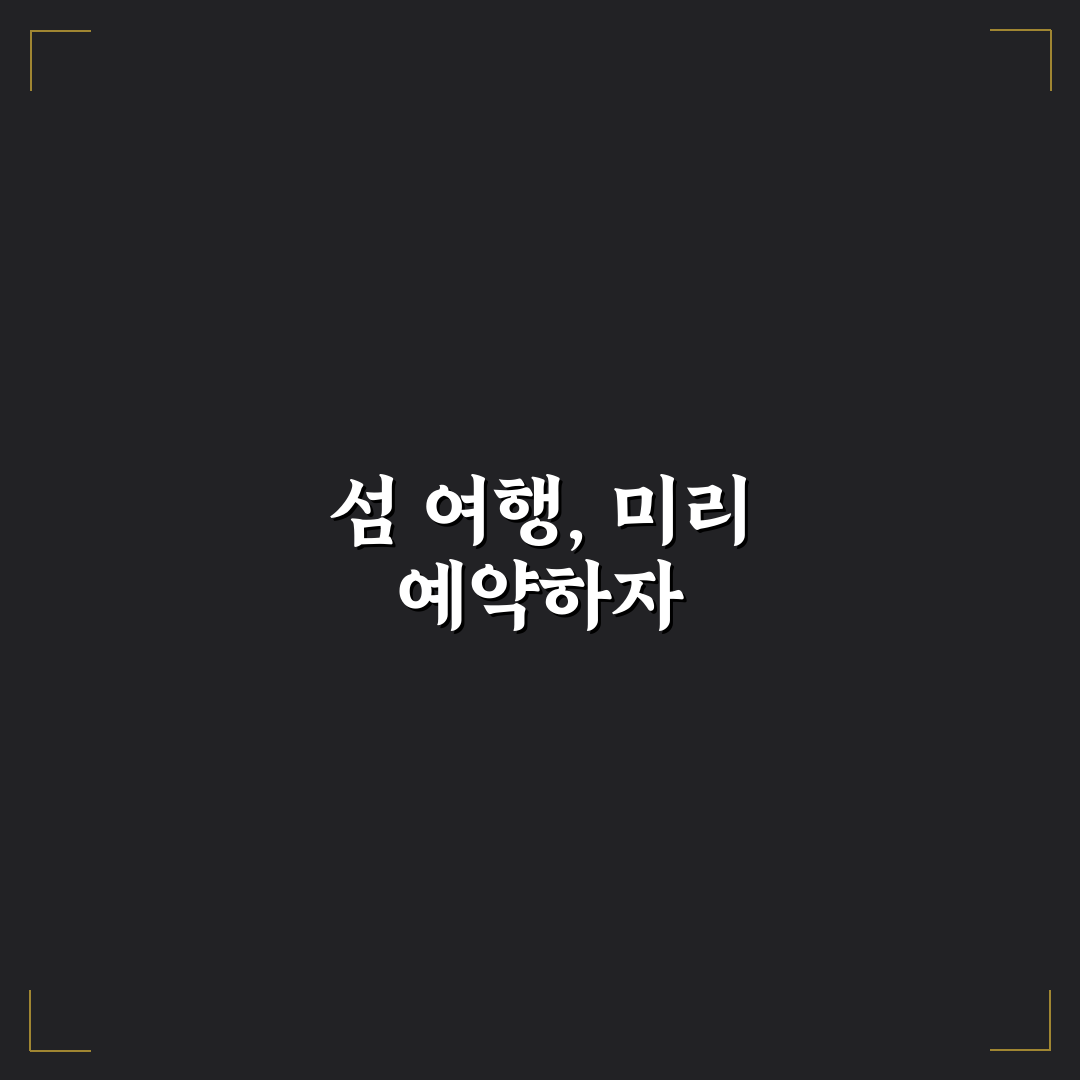 섬 여행 숙소 예약 시기와 성수기 방 잡는 순서 핵심가이드 5가지