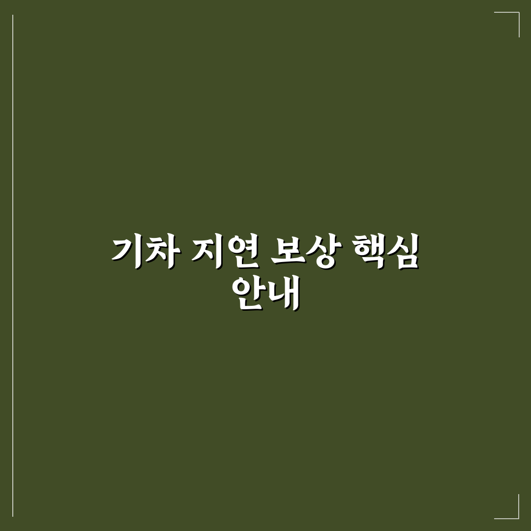기차 연착 시 보상 규정과 환불 가능한 상황 5가지 핵심가이드