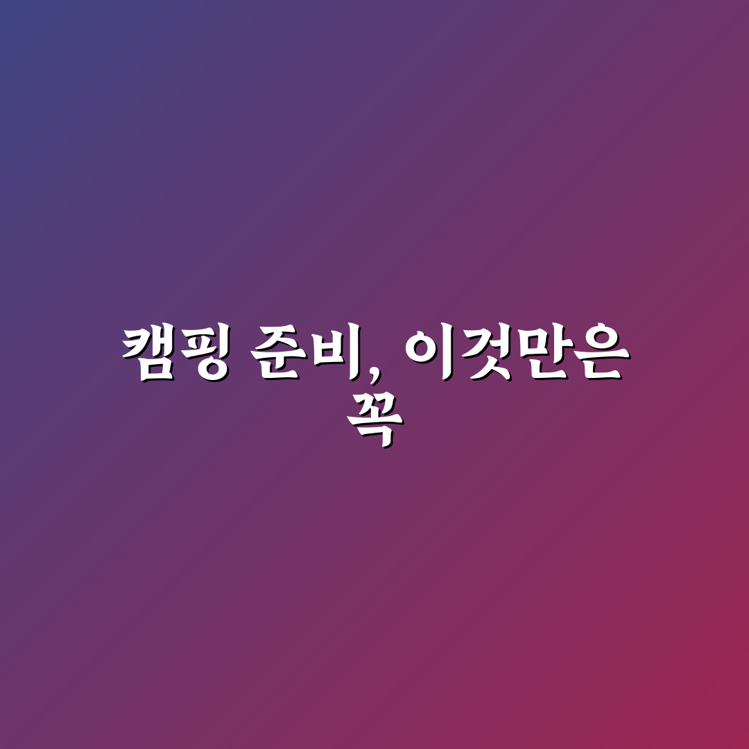 캠핑 준비물 체크리스트로 초보자 실수 줄이는 순서 5가지 핵심가이드