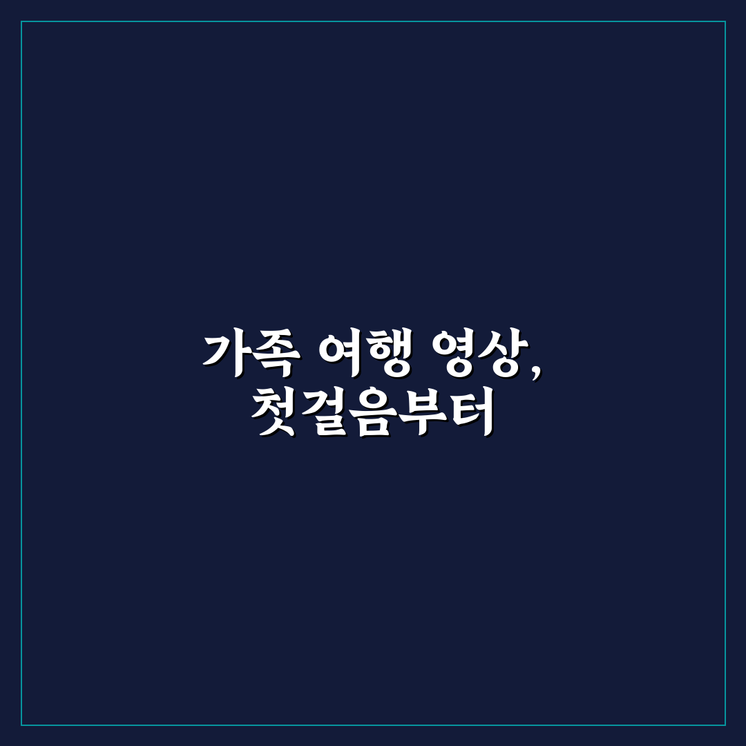 가족 여행 영상 편집 초보도 쉽게 시작하는 구성법 5가지 핵심가이드