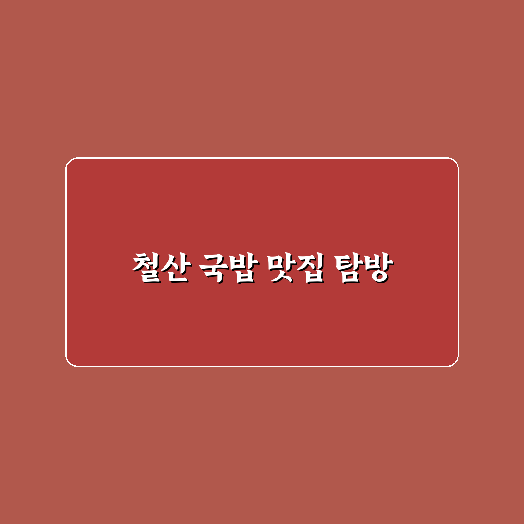 철산 국밥 맛과 가성비 비교 추천 꿀팁 알려드려요