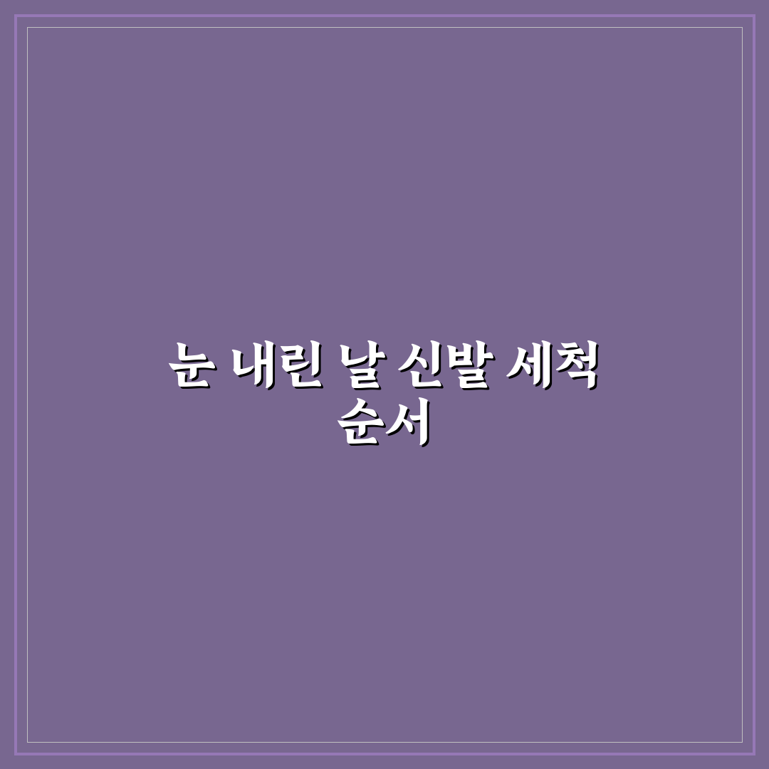 눈 온 날 신발 세척 순서 잘못하면 망가지는 이유 정리 5가지 체크포인트