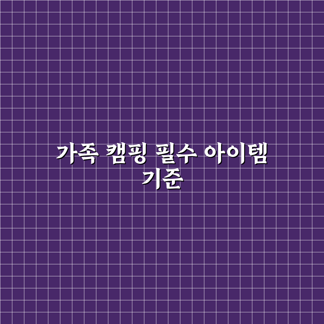가족 캠핑 입문 장비 살 때 꼭 필요한 것만 고르기 핵심가이드 5포인트