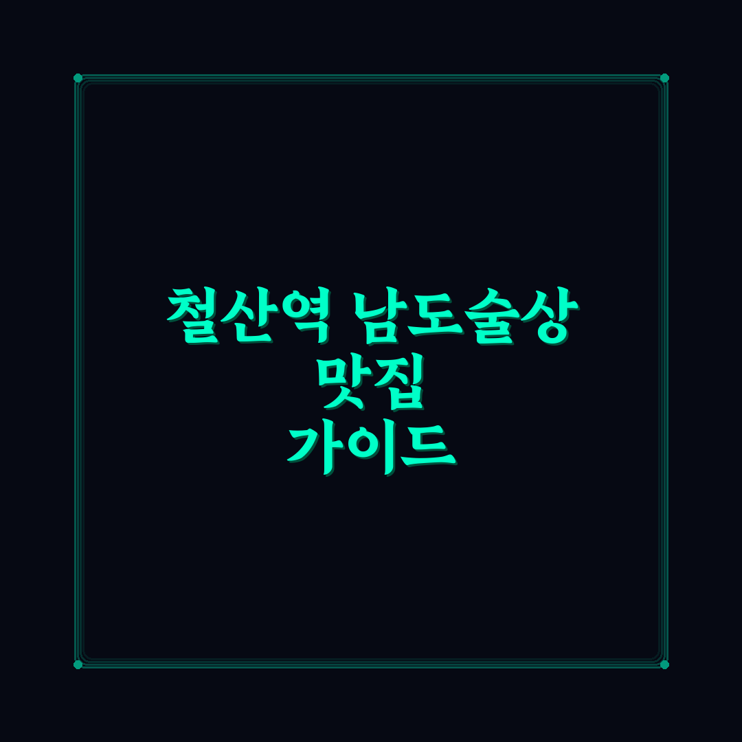 철산역 남도술상 방문 전 알아두면 좋은 꿀팁 공유