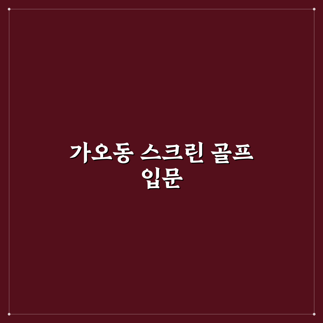 가오동 스크린 골프 초보자 꿀팁과 이용 후기 공유