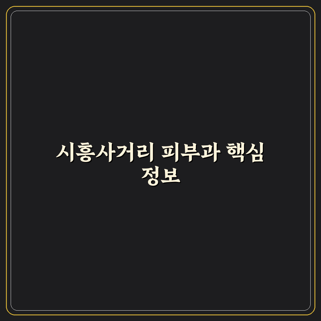 시흥사거리 피부과 선택 꿀팁과 방문 후기 정리
